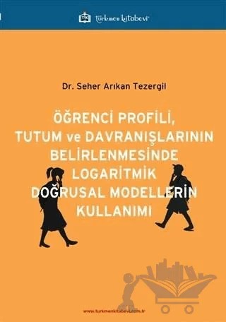 Öğrenci Profili, Tutum ve Davranışlarının Belirlenmesinde Logaritmik Doğrusal Modellerin Kullanımı – Seher Arıkan Tezergil – Türkmen Kitabevi kitap kapağı