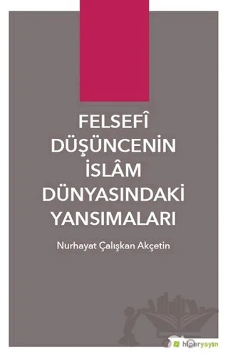 Felsefi Düşüncenin İslam Dünyasındaki Yansımaları – Nurhayat Çalışkan Akçetin – Hiperlink Yayınları kitap kapağı