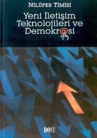 Yeni İletişim Teknolojileri ve Demokrasi – Nilüfer Timisi – Dost Kitabevi Yayınları kitap kapağı
