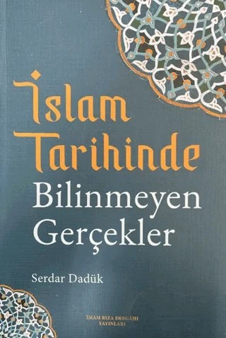 İslam Tarihinde Bilinmeyen Gerçekler – Serdar Dadük – İmam Rıza Dergahı Yayınları kitap kapağı