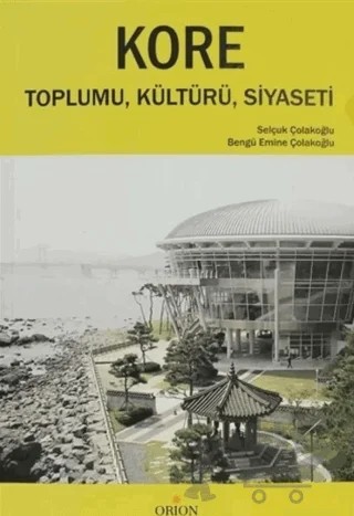 Kore Toplumu, Kültürü, Siyaseti – Bengü Emine Çolakoğlu, Selçuk Çolakoğlu – Orion Kitabevi kitap kapağı