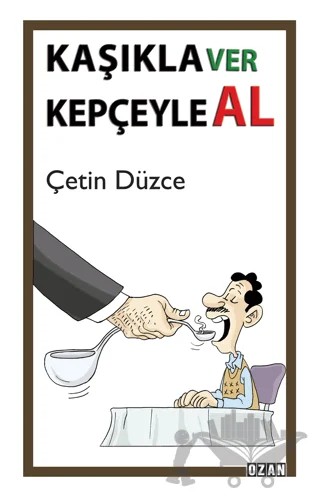 Kaşıkla Ver Kepçeyle Al – Çetin Düzce – Ozan Yayıncılık kitap kapağı
