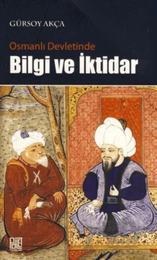 Osmanlı Devletinde Bilgi ve İktidar – Gürsoy Akça – Palet Yayınları kitap kapağı