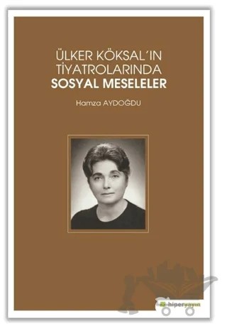 Ülker Köksal'ın Tiyatrolarında Sosyal Meseleler – Hamza Aydoğdu – Hiperlink Yayınları kitap kapağı