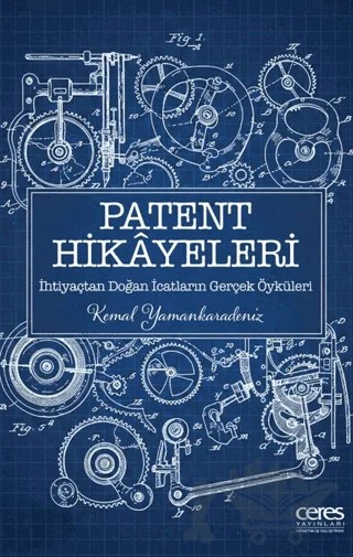 Patent Hikayeleri 1 - İhtiyaçtan Doğan İcatların Gerçek Öyküleri – Kemal Yamankaradeniz – Ceres Yayınları kitap kapağı