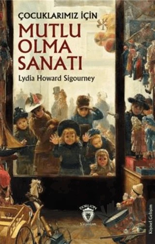 Çocuklarımız İçin Mutlu Olma Sanatı – Lydia Howard Sigourney – Dorlion Yayınları kitap kapağı