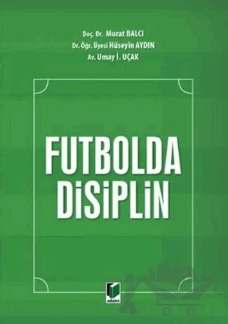 Futbolda Disiplin – Murat Balcı, Hüseyin Aydın, Umay İ. Uçak – Adalet Yayınevi kitap kapağı