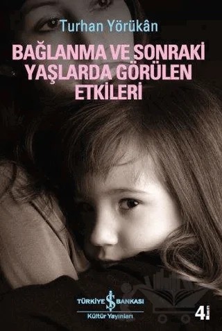 Bağlanma ve Sonraki Yaşlarda Görülen Etkileri – Turhan Yörükân – İş Bankası Kültür Yayınları kitap kapağı
