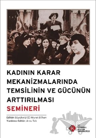 Kadının Karar Mekanizmalarında Temsilinin ve Gücünün Arttırılması Semineri – Kolektif – İstanbul Kültür Üniversitesi - İKÜ Yayınevi kitap kapağı