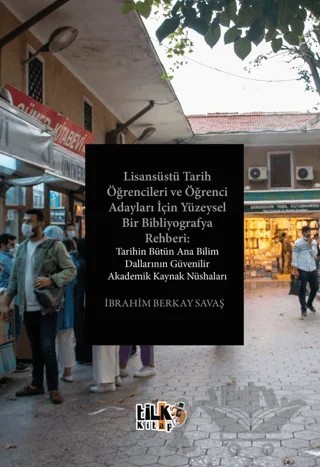 Lisansüstü Tarih Öğrencileri ve Öğrenci Adayları İçin Yüzeysel Bir Bibliyografya Rehberi: Tarihin Bütün Ana Bilim Dallarının Güvenilir Akademik Kaynak Nüshaları – İbrahim Berkay Savaş – Tilki Kitap kitap kapağı