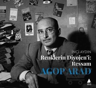 Renklerin Diyojeni: Ressam Agop Arad – İnci Aydın – Aras Yayıncılık kitap kapağı