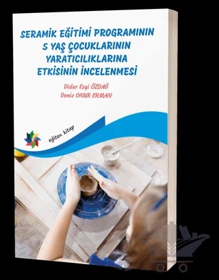 Seramik Eğitimi Programının 5 Yaş Çocuklarının Yaratıcılıklarına Etkisinin İncelenmesi – Didar Ezgi Özdağ, Deniz Onur Erman – Eğiten Kitap kitap kapağı