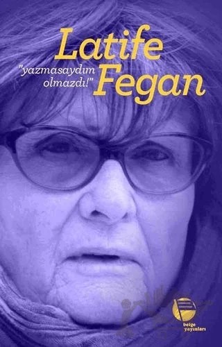 Yazmasaydım Olmazdı! – Latife Fegan – Belge Yayınları kitap kapağı
