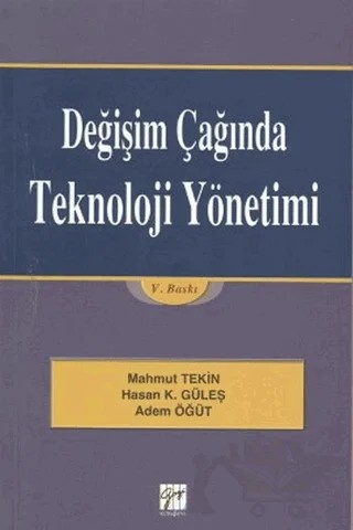 Değişim Çağında Teknoloji Yönetimi – Adem Öğüt, Hasan Kürşat Güleş, Mahmut Tekin – Gazi Kitabevi kitap kapağı