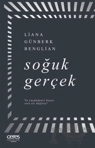 Soğuk Gerçek – Liana Günberk Benglian – Ceres Yayınları kitap kapağı