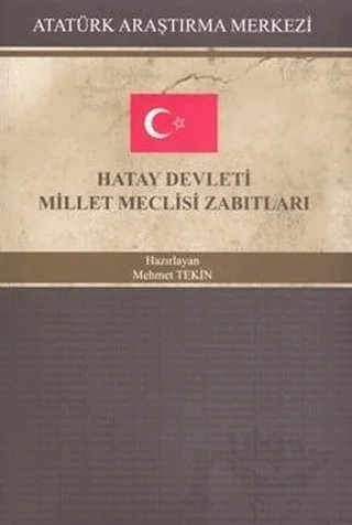 Hatay Devleti Millet Meclisi Zabıtları – Kolektif – Atatürk Araştırma Merkezi kitap kapağı