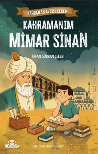 Kahraman Avcısı Kerem – Kahramanım Mimar Sinan – İrfan Gürkan Çelebi – Mosquito Yayınları kitap kapağı