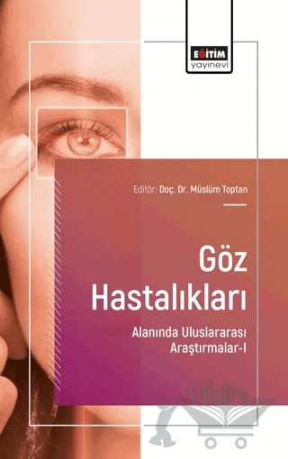 Göz Hastalıkları Alanında Uluslararası Araştırmalar - I – Müslüm Toptan, Betül Dertsiz Kozan, Bahadır Utlu, Elif Ayfer Baltacı Yıldız – Eğitim Yayınevi - Bilimsel Eserler kitap kapağı