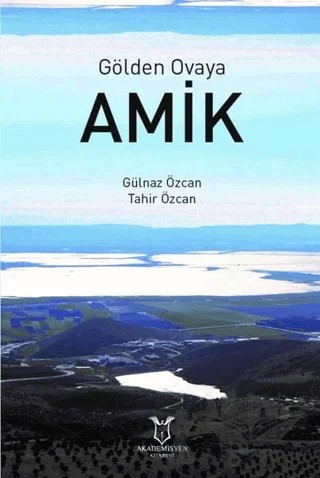 Gölden Ovaya Amik – Gülnaz Özcan, Tahir Özcan – Akademisyen Kitabevi kitap kapağı