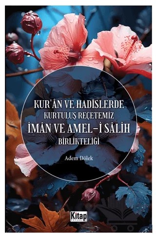Kur'an Ve Hadislerde Kurtuluş Reçetemiz İman Ve Amel-i Salih Birlikteliği – Adem Dölek – Kitap Dünyası Yayınları kitap kapağı