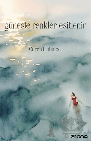 Güneşte Renkler Eşitlenir – Ceren Ulutunçel – Epona Kitap kitap kapağı