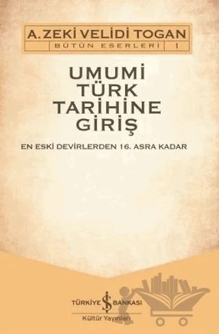 Umumi Türk Tarihine Giriş: En Eski Devirlerden 16. Asra Kadar – A. Zeki Velidi Togan – İş Bankası Kültür Yayınları kitap kapağı