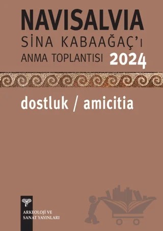 Navisalvia-Sina Kabaağaç'ı Anma Toplantısı 2024: Dostluk/ Amicitia – Kolektif – Arkeoloji ve Sanat Yayınları kitap kapağı