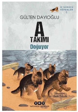 A Takımı İz Sürücü Köpekler 1 - A Takımı Doğuyor – Gülten Dayıoğlu – Yapı Kredi Yayınları kitap kapağı