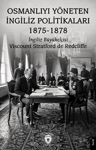 Osmanlıyı Yöneten İngiliz Politikaları 1875 - 1878 – Viscount Stratford De Redcliffe – Dorlion Yayınları kitap kapağı