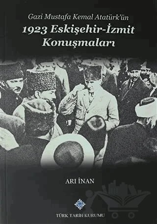 Gazi Mustafa Kemal Atatürk’ün 1923 Eskişehir -İzmit Konuşmaları – Arı İnan – Türk Tarih Kurumu Yayınları kitap kapağı