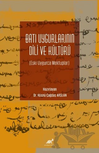 Batı Uygurlarının Dili ve Kültürü Eski Uygurca Mektuplar – Hüsnü Çağdaş Arslan – Paradigma Akademi Yayınları kitap kapağı