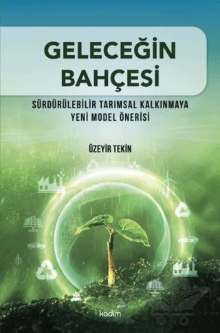 Geleceğin Bahçesi - Sürdürülebilir Tarımsal Kalkınmaya Yeni Model Önerisi – Üzeyir Tekin – Kadim Yayınları kitap kapağı