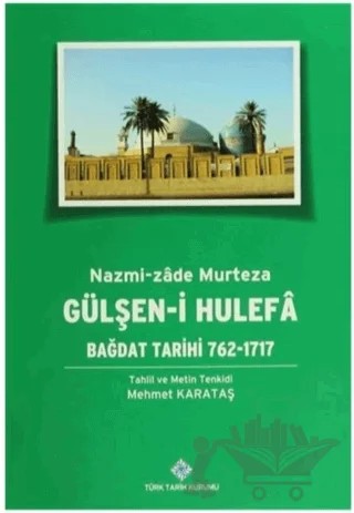 Gülşen-i Hulefa - Bağdat Tarihi (762-1717) – Mehmet Karataş – Türk Tarih Kurumu Yayınları kitap kapağı