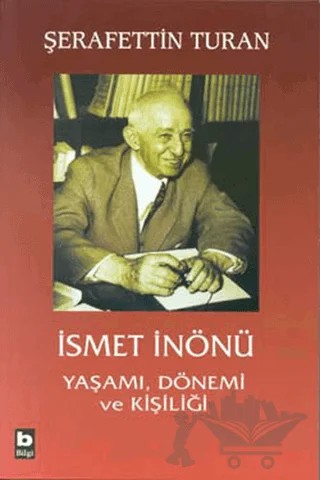 İsmet İnönü Yaşamı Dönemi ve Kişiliği – Şerafettin Turan – Bilgi Yayınevi kitap kapağı