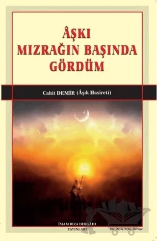 Aşkı Mızrağın Başında Gördüm – Cahit Demir – İmam Rıza Dergahı Yayınları kitap kapağı