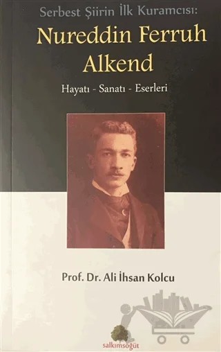 Serbest Şiirin İlk Kuramcısı: Nureddin Ferruh Alkend – Ali İhsan Kolcu – Salkımsöğüt Yayınları kitap kapağı