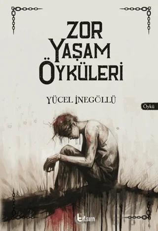 Zor Yaşam Öyküleri – Yücel İnegöllü – Tılsım Yayınevi kitap kapağı