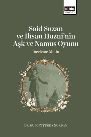 Said Suzan ve İhsan Hüzni’nin Aşk ve Namus Oyunu İnceleme-Metin – Gülçin Tuğba Nurdan – Eğitim Yayınevi - Bilimsel Eserler kitap kapağı