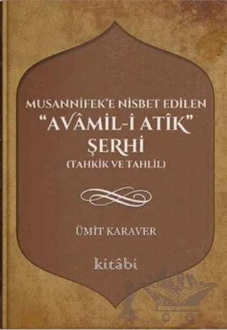 Musannifek'e Nisbet Edilen Avamil-i Atik Şerhi – Ümit Karaver – Kitabi Yayınevi kitap kapağı