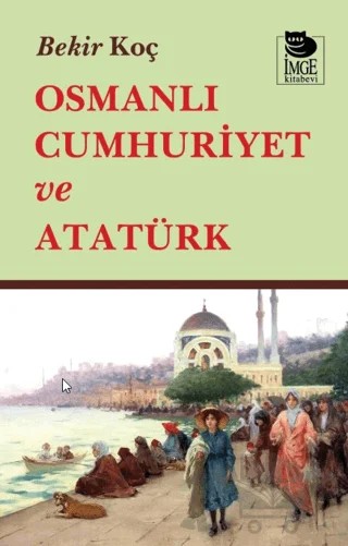 Osmanlı Cumhuriyet ve Atatürk – Bekir Koç – İmge Kitabevi Yayınları kitap kapağı