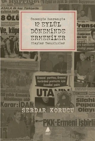 Öncesiyle Sonrasıyla 12 Eylül Döneminde Ermeniler Olaylar Tanıklıklar – Serdar Korucu – Aras Yayıncılık kitap kapağı
