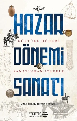 Hazar Dönemi Sanatı - Göktürk Dönemi Saltanatından İzlerle – Jale Özlem Oktay Çerezci – Yeditepe Akademi kitap kapağı
