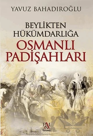 Beylikten Hükümdarlığa Osmanlı Padişahları – Yavuz Bahadıroğlu – Panama Yayıncılık kitap kapağı