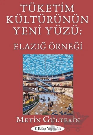 Tüketim Kültürünün Yeni Yüzü: Elazığ Örneği – Metin Gültekin – E-Kitap Yayıncılık kitap kapağı