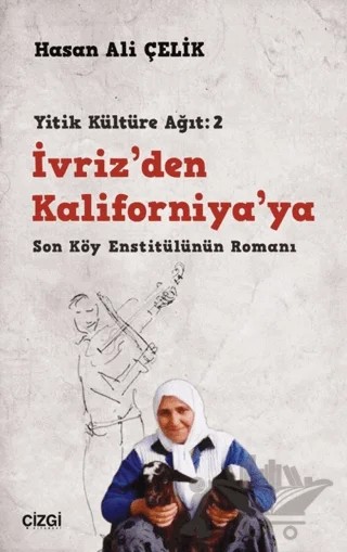 İvriz’den Kaliforniya’ya - Son Köy Enstitülünün Romanı (Yitik Kültüre Ağıt: 2) – Hasan Ali Çelik – Çizgi Kitabevi Yayınları kitap kapağı