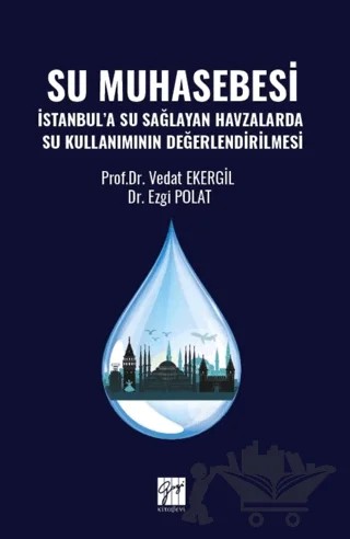 Su Muhasebesi İstanbul’a Su Sağlayan Havzalarda Su Kullanımının Değerlendirilmesi – Ezgi Polat, Vedat Ekergil – Gazi Kitabevi kitap kapağı