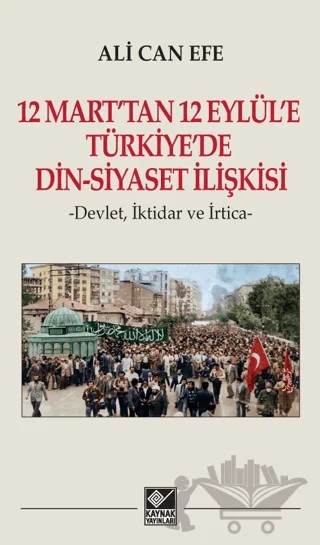 12 Mart'tan 12 Eylül'e Türkiye'de Din-Siyaset İlişkisi – Ali Can Efe – Kaynak Yayınları kitap kapağı