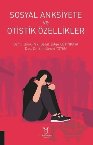 Sosyal Anksiyete ve Otistik Özellikler – Betül Bilge Çetinkaya, Elif Güneri Yöyen – Akademisyen Kitabevi kitap kapağı