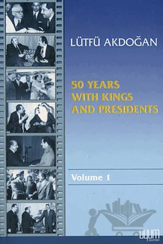 50 Years With Kings and Presidents Volume 1 – Lütfü Akdoğan – Uyum Yayınları kitap kapağı