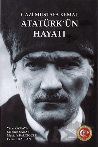 Gazi Mustafa Kemal Atatürk'ün Hayatı – Cezmi Eraslan, Mehmet Saray, Mustafa Balcıoğlu, Yücel Özkaya – Atatürk Araştırma Merkezi kitap kapağı